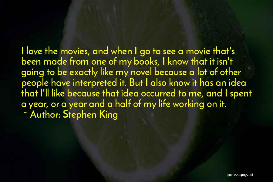 Stephen King Quotes: I Love The Movies, And When I Go To See A Movie That's Been Made From One Of My Books,