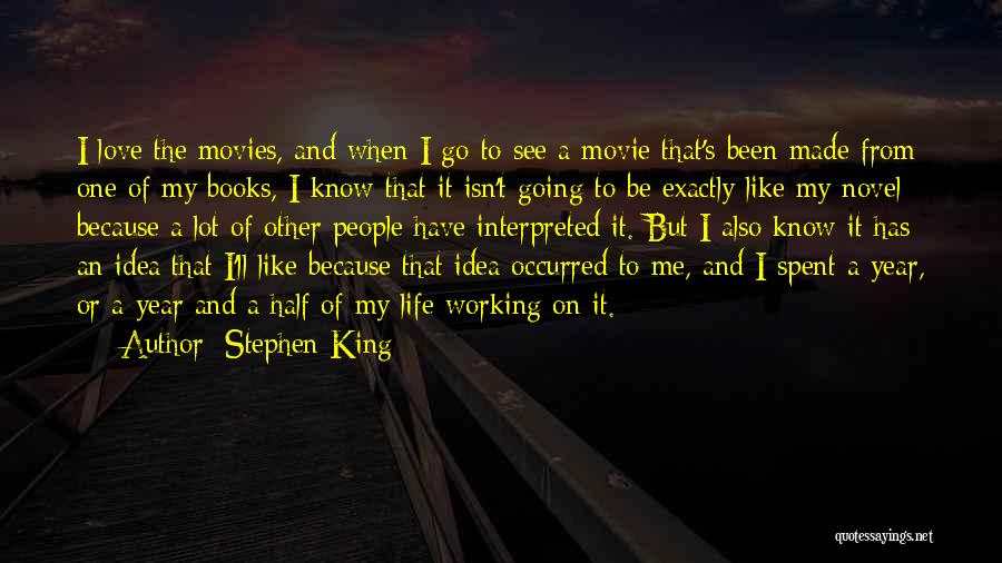 Stephen King Quotes: I Love The Movies, And When I Go To See A Movie That's Been Made From One Of My Books,