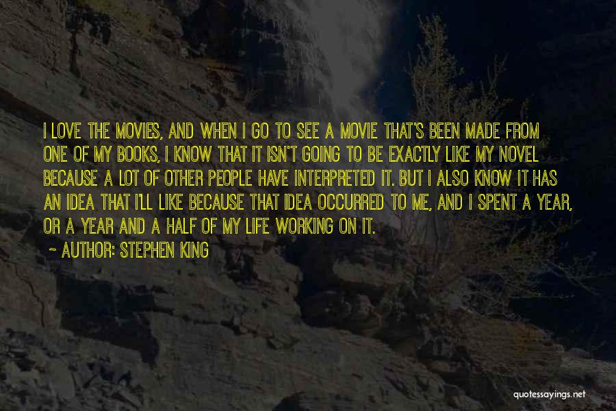 Stephen King Quotes: I Love The Movies, And When I Go To See A Movie That's Been Made From One Of My Books,