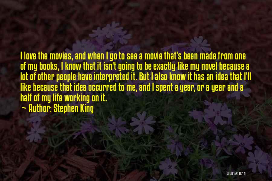 Stephen King Quotes: I Love The Movies, And When I Go To See A Movie That's Been Made From One Of My Books,
