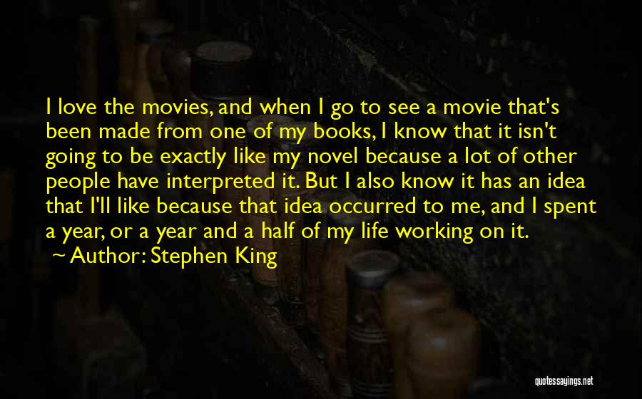 Stephen King Quotes: I Love The Movies, And When I Go To See A Movie That's Been Made From One Of My Books,