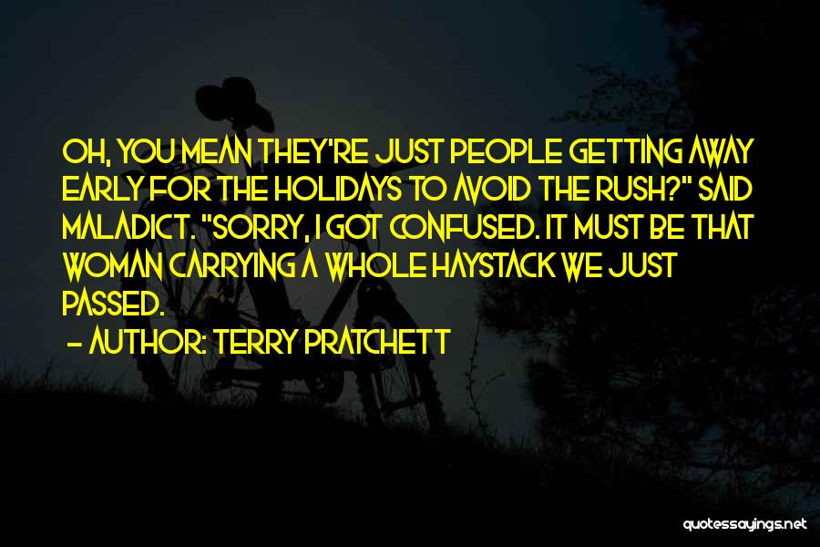 Terry Pratchett Quotes: Oh, You Mean They're Just People Getting Away Early For The Holidays To Avoid The Rush? Said Maladict. Sorry, I