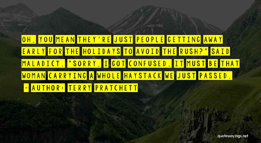 Terry Pratchett Quotes: Oh, You Mean They're Just People Getting Away Early For The Holidays To Avoid The Rush? Said Maladict. Sorry, I