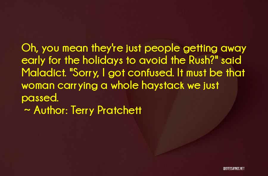 Terry Pratchett Quotes: Oh, You Mean They're Just People Getting Away Early For The Holidays To Avoid The Rush? Said Maladict. Sorry, I