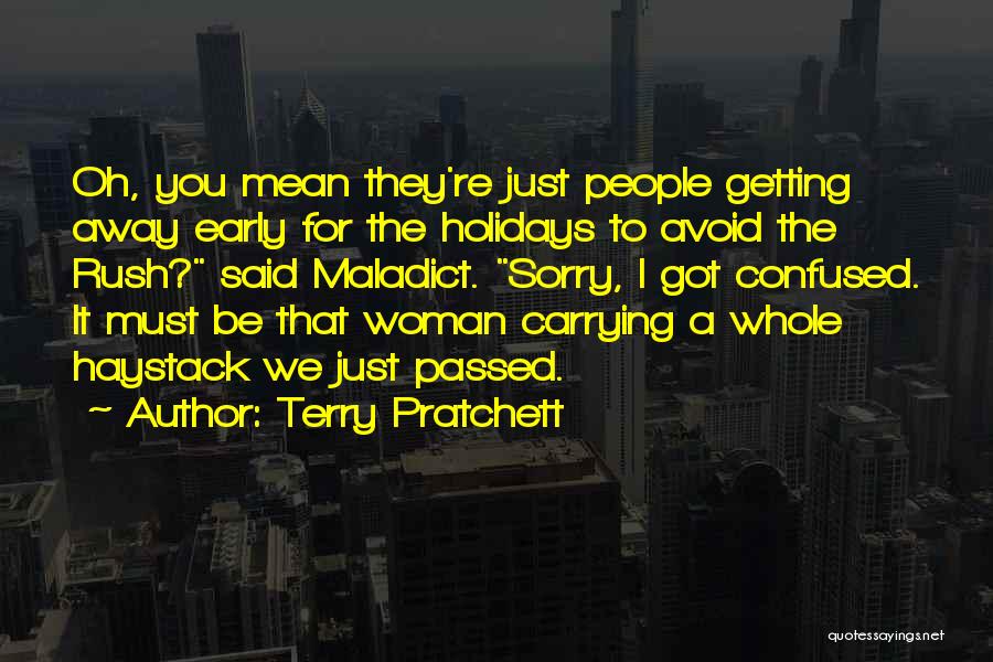 Terry Pratchett Quotes: Oh, You Mean They're Just People Getting Away Early For The Holidays To Avoid The Rush? Said Maladict. Sorry, I