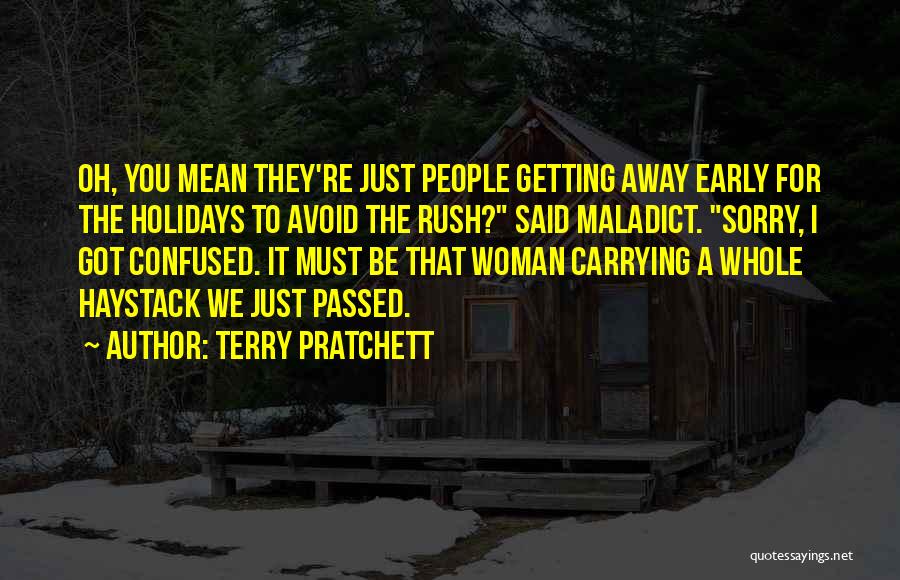 Terry Pratchett Quotes: Oh, You Mean They're Just People Getting Away Early For The Holidays To Avoid The Rush? Said Maladict. Sorry, I