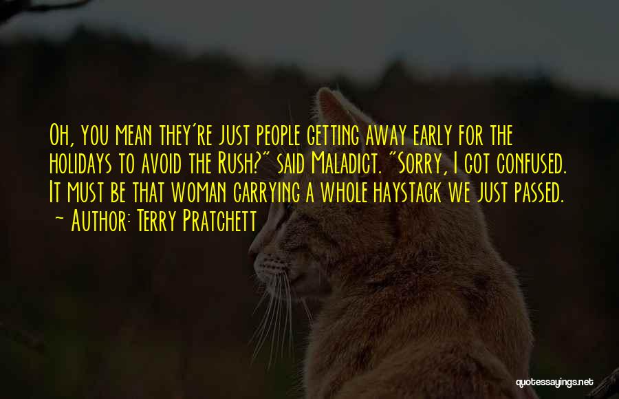 Terry Pratchett Quotes: Oh, You Mean They're Just People Getting Away Early For The Holidays To Avoid The Rush? Said Maladict. Sorry, I