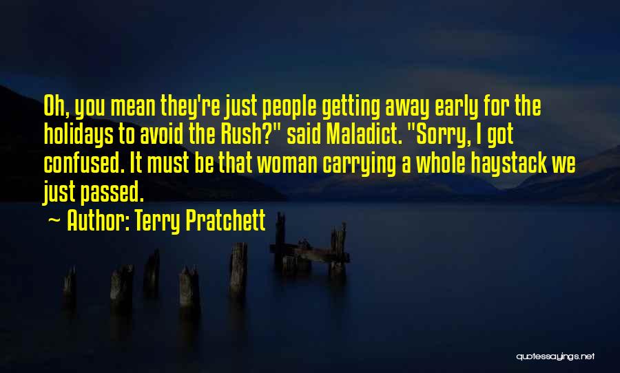Terry Pratchett Quotes: Oh, You Mean They're Just People Getting Away Early For The Holidays To Avoid The Rush? Said Maladict. Sorry, I