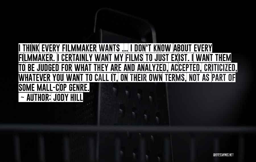 Jody Hill Quotes: I Think Every Filmmaker Wants ... I Don't Know About Every Filmmaker. I Certainly Want My Films To Just Exist.