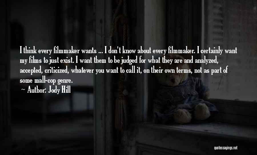 Jody Hill Quotes: I Think Every Filmmaker Wants ... I Don't Know About Every Filmmaker. I Certainly Want My Films To Just Exist.