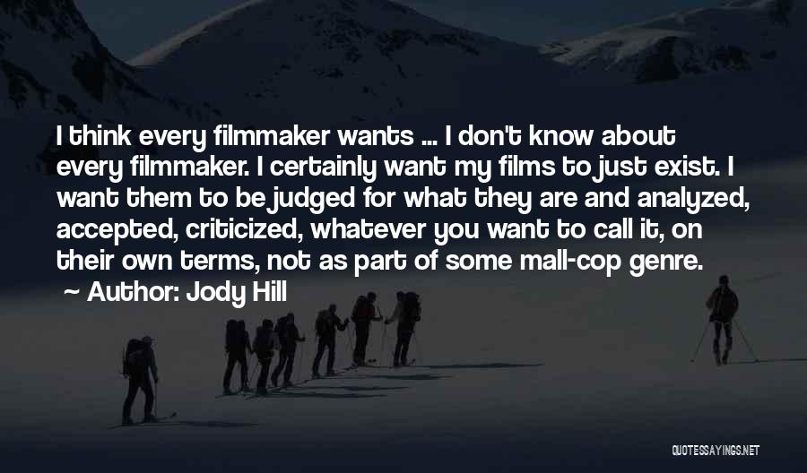 Jody Hill Quotes: I Think Every Filmmaker Wants ... I Don't Know About Every Filmmaker. I Certainly Want My Films To Just Exist.