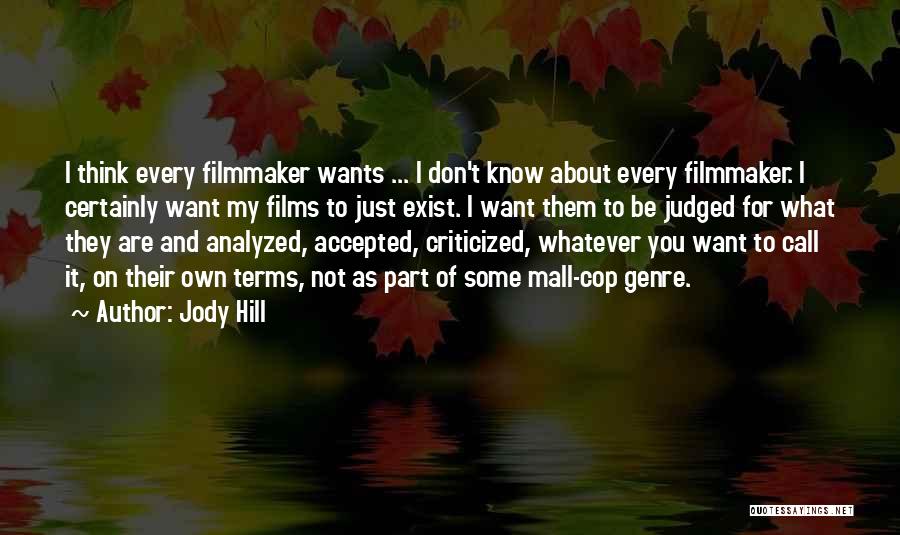 Jody Hill Quotes: I Think Every Filmmaker Wants ... I Don't Know About Every Filmmaker. I Certainly Want My Films To Just Exist.