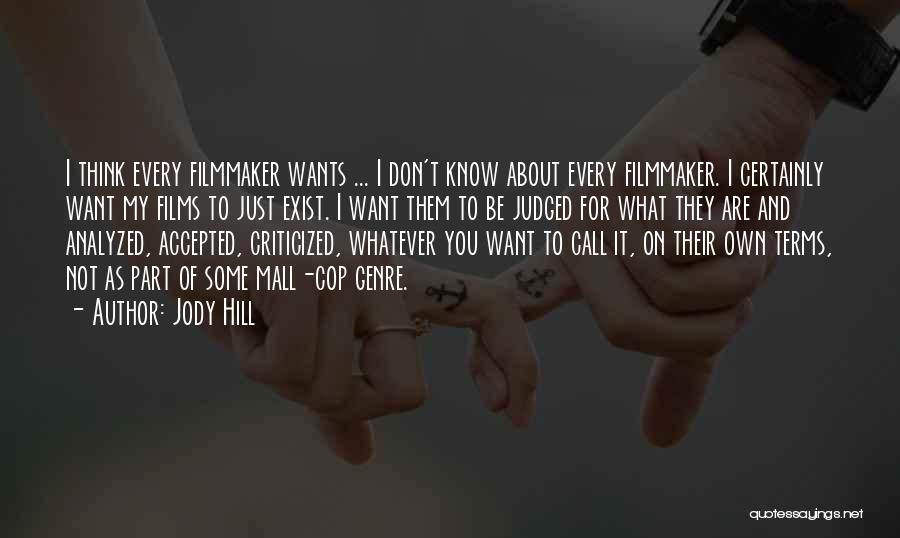Jody Hill Quotes: I Think Every Filmmaker Wants ... I Don't Know About Every Filmmaker. I Certainly Want My Films To Just Exist.