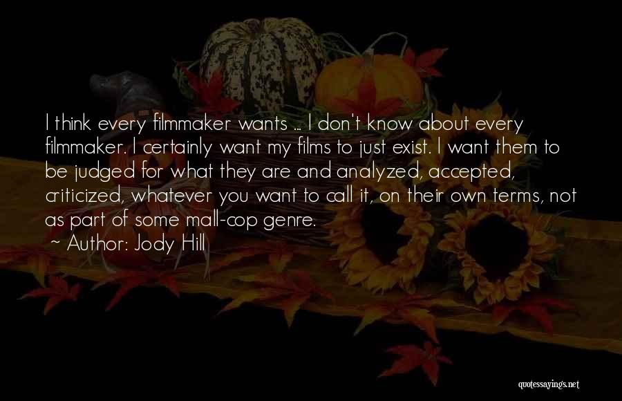 Jody Hill Quotes: I Think Every Filmmaker Wants ... I Don't Know About Every Filmmaker. I Certainly Want My Films To Just Exist.