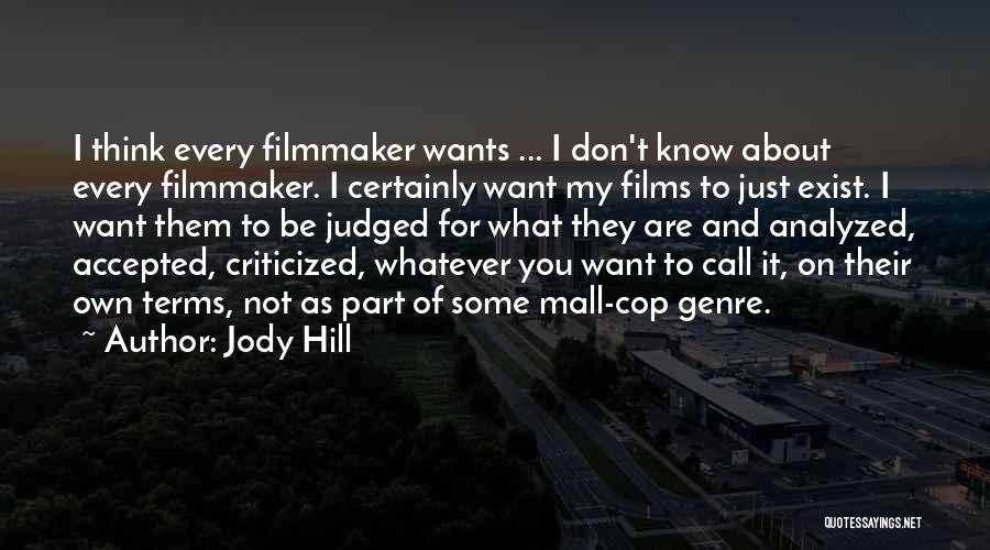 Jody Hill Quotes: I Think Every Filmmaker Wants ... I Don't Know About Every Filmmaker. I Certainly Want My Films To Just Exist.