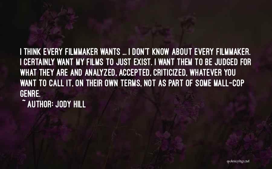 Jody Hill Quotes: I Think Every Filmmaker Wants ... I Don't Know About Every Filmmaker. I Certainly Want My Films To Just Exist.