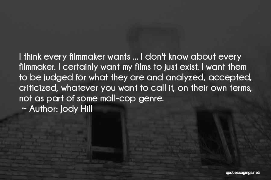 Jody Hill Quotes: I Think Every Filmmaker Wants ... I Don't Know About Every Filmmaker. I Certainly Want My Films To Just Exist.