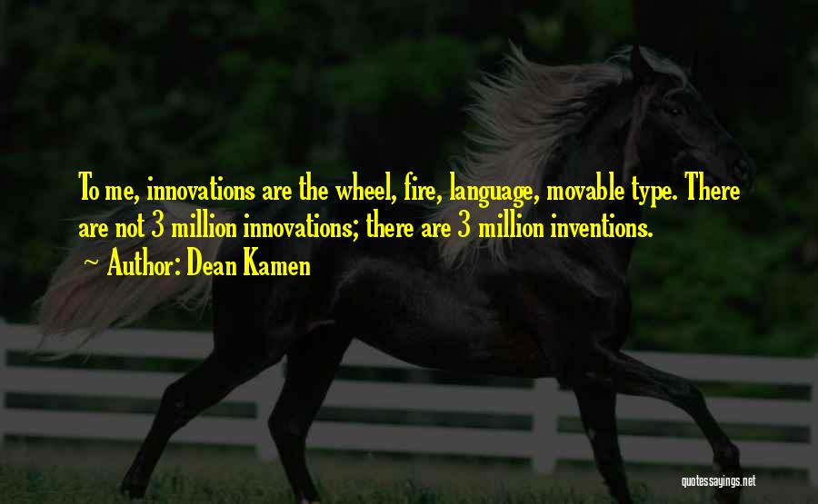 Dean Kamen Quotes: To Me, Innovations Are The Wheel, Fire, Language, Movable Type. There Are Not 3 Million Innovations; There Are 3 Million