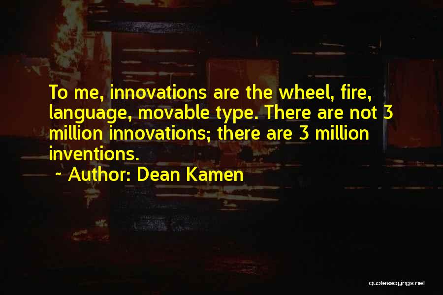 Dean Kamen Quotes: To Me, Innovations Are The Wheel, Fire, Language, Movable Type. There Are Not 3 Million Innovations; There Are 3 Million