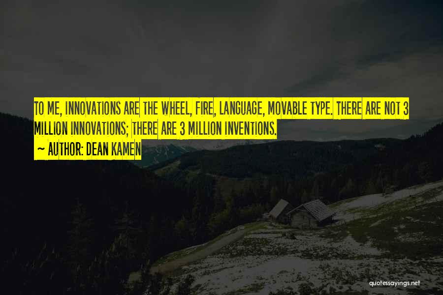 Dean Kamen Quotes: To Me, Innovations Are The Wheel, Fire, Language, Movable Type. There Are Not 3 Million Innovations; There Are 3 Million