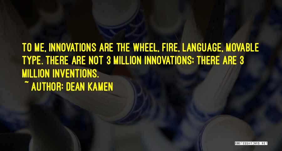 Dean Kamen Quotes: To Me, Innovations Are The Wheel, Fire, Language, Movable Type. There Are Not 3 Million Innovations; There Are 3 Million