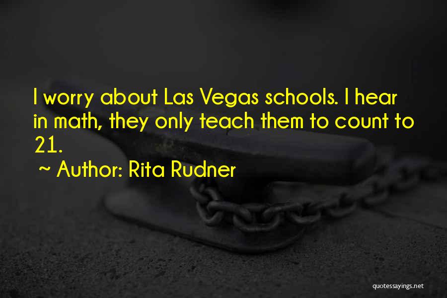 Rita Rudner Quotes: I Worry About Las Vegas Schools. I Hear In Math, They Only Teach Them To Count To 21.