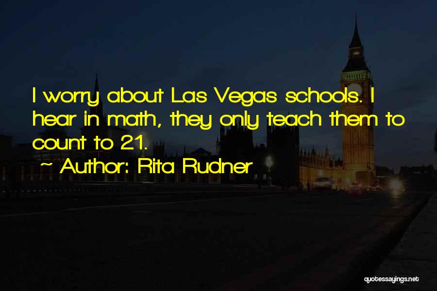 Rita Rudner Quotes: I Worry About Las Vegas Schools. I Hear In Math, They Only Teach Them To Count To 21.