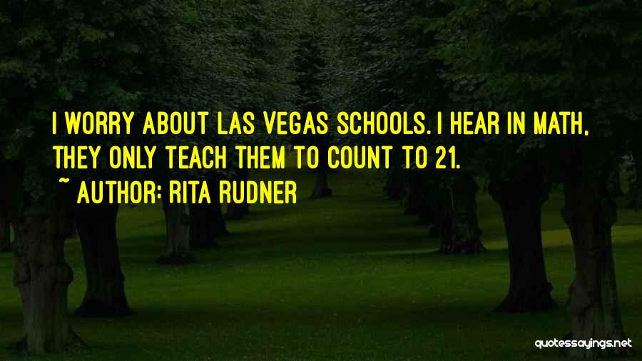 Rita Rudner Quotes: I Worry About Las Vegas Schools. I Hear In Math, They Only Teach Them To Count To 21.