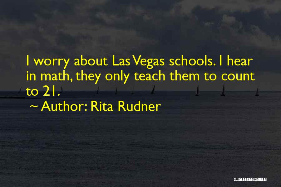 Rita Rudner Quotes: I Worry About Las Vegas Schools. I Hear In Math, They Only Teach Them To Count To 21.