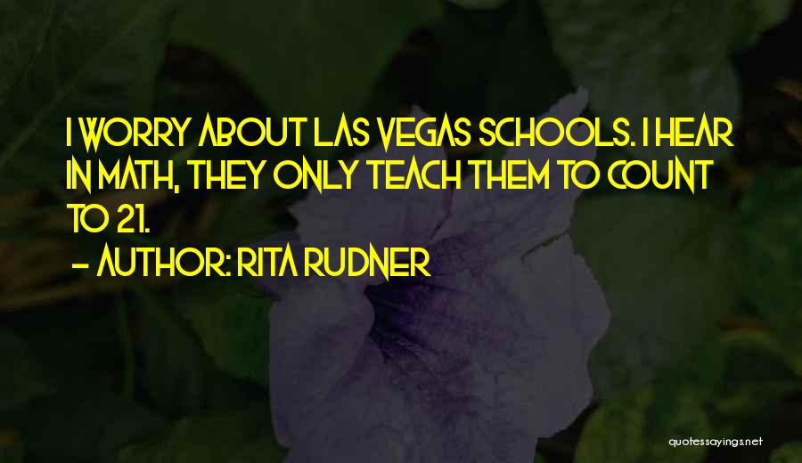 Rita Rudner Quotes: I Worry About Las Vegas Schools. I Hear In Math, They Only Teach Them To Count To 21.