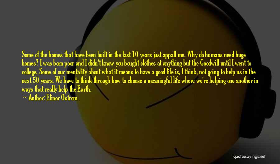 Elinor Ostrom Quotes: Some Of The Homes That Have Been Built In The Last 10 Years Just Appall Me. Why Do Humans Need