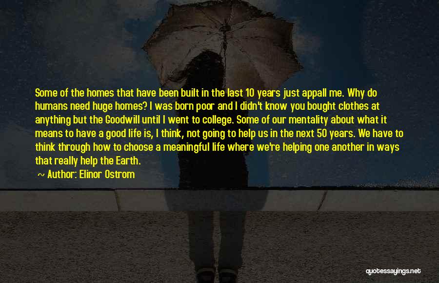 Elinor Ostrom Quotes: Some Of The Homes That Have Been Built In The Last 10 Years Just Appall Me. Why Do Humans Need
