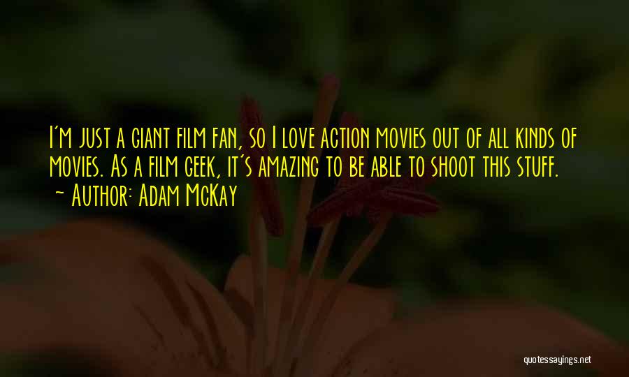 Adam McKay Quotes: I'm Just A Giant Film Fan, So I Love Action Movies Out Of All Kinds Of Movies. As A Film