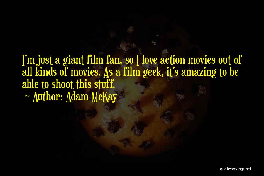 Adam McKay Quotes: I'm Just A Giant Film Fan, So I Love Action Movies Out Of All Kinds Of Movies. As A Film