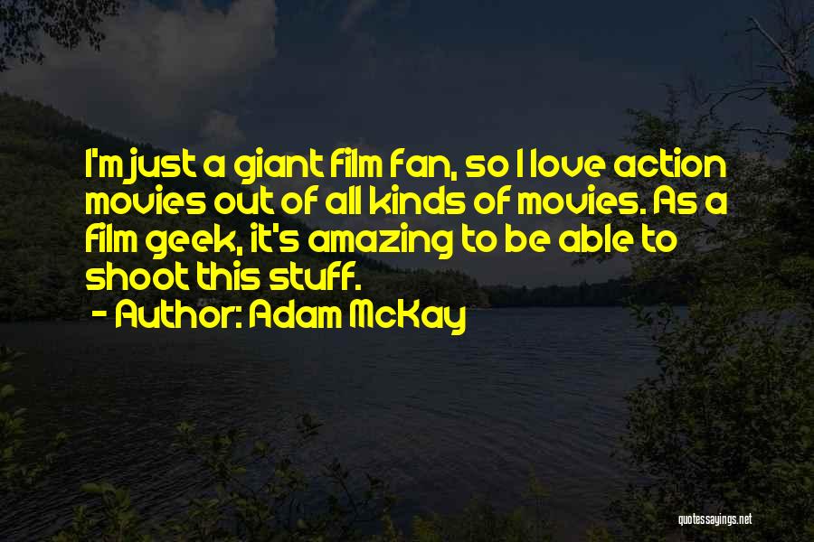 Adam McKay Quotes: I'm Just A Giant Film Fan, So I Love Action Movies Out Of All Kinds Of Movies. As A Film