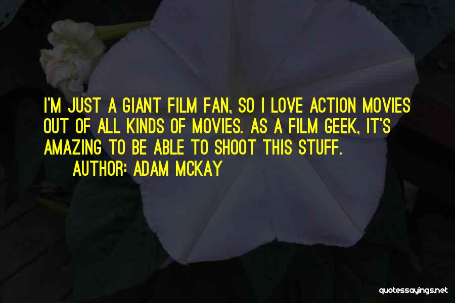 Adam McKay Quotes: I'm Just A Giant Film Fan, So I Love Action Movies Out Of All Kinds Of Movies. As A Film