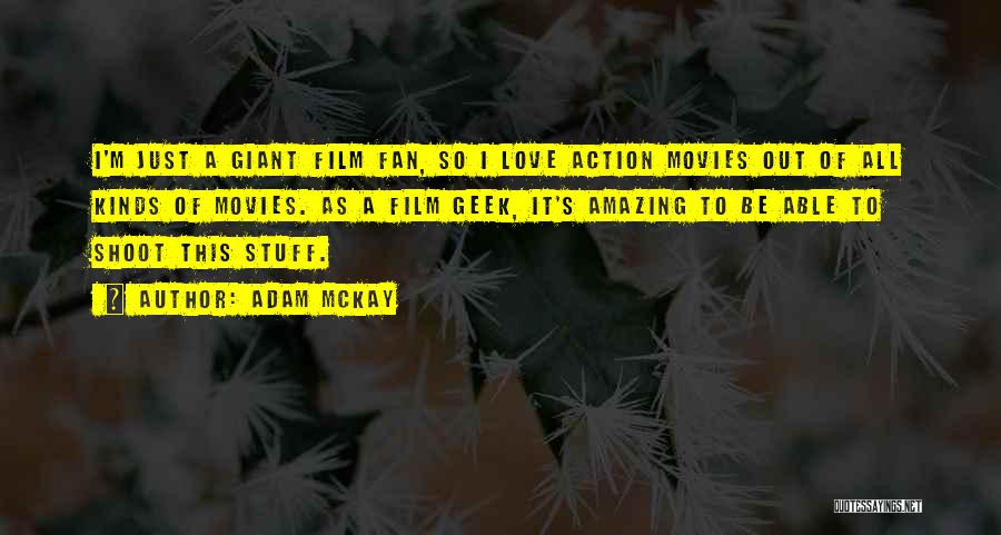 Adam McKay Quotes: I'm Just A Giant Film Fan, So I Love Action Movies Out Of All Kinds Of Movies. As A Film