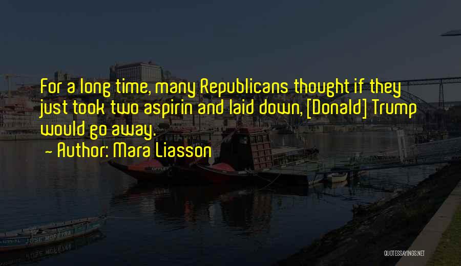 Mara Liasson Quotes: For A Long Time, Many Republicans Thought If They Just Took Two Aspirin And Laid Down, [donald] Trump Would Go