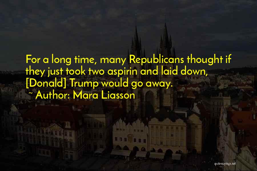 Mara Liasson Quotes: For A Long Time, Many Republicans Thought If They Just Took Two Aspirin And Laid Down, [donald] Trump Would Go