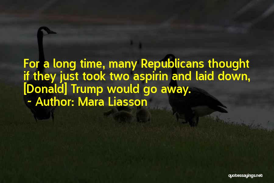 Mara Liasson Quotes: For A Long Time, Many Republicans Thought If They Just Took Two Aspirin And Laid Down, [donald] Trump Would Go