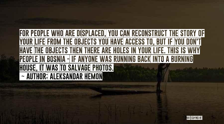 Aleksandar Hemon Quotes: For People Who Are Displaced, You Can Reconstruct The Story Of Your Life From The Objects You Have Access To,