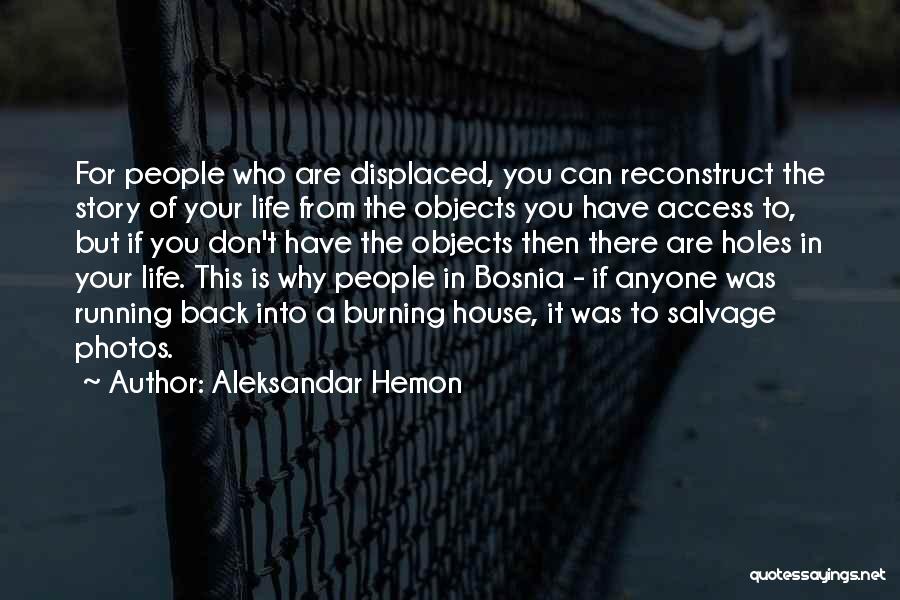 Aleksandar Hemon Quotes: For People Who Are Displaced, You Can Reconstruct The Story Of Your Life From The Objects You Have Access To,