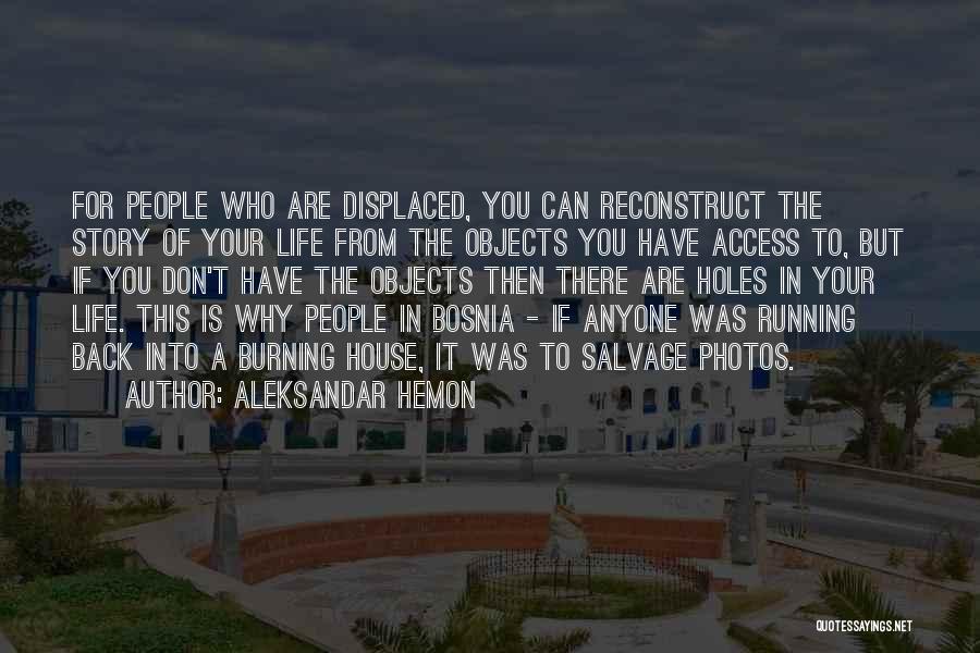 Aleksandar Hemon Quotes: For People Who Are Displaced, You Can Reconstruct The Story Of Your Life From The Objects You Have Access To,