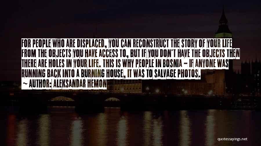 Aleksandar Hemon Quotes: For People Who Are Displaced, You Can Reconstruct The Story Of Your Life From The Objects You Have Access To,