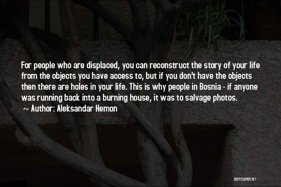 Aleksandar Hemon Quotes: For People Who Are Displaced, You Can Reconstruct The Story Of Your Life From The Objects You Have Access To,