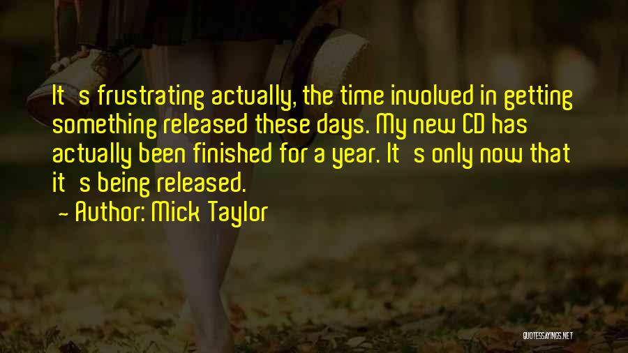 Mick Taylor Quotes: It's Frustrating Actually, The Time Involved In Getting Something Released These Days. My New Cd Has Actually Been Finished For