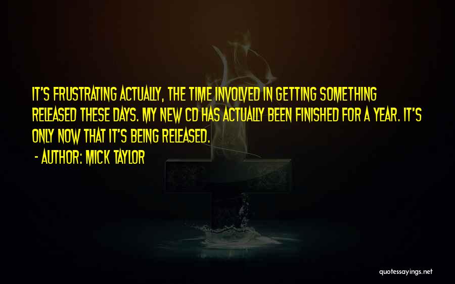 Mick Taylor Quotes: It's Frustrating Actually, The Time Involved In Getting Something Released These Days. My New Cd Has Actually Been Finished For