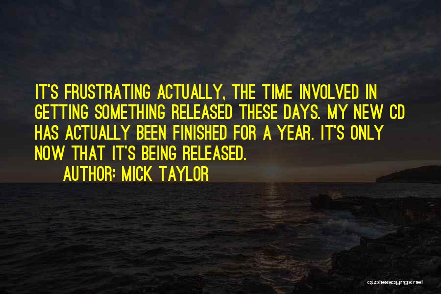 Mick Taylor Quotes: It's Frustrating Actually, The Time Involved In Getting Something Released These Days. My New Cd Has Actually Been Finished For