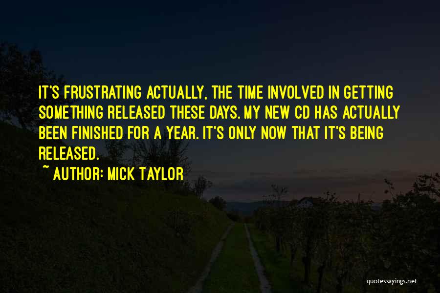 Mick Taylor Quotes: It's Frustrating Actually, The Time Involved In Getting Something Released These Days. My New Cd Has Actually Been Finished For