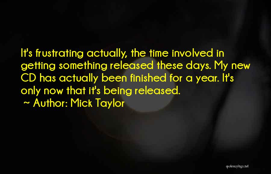 Mick Taylor Quotes: It's Frustrating Actually, The Time Involved In Getting Something Released These Days. My New Cd Has Actually Been Finished For